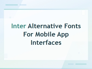 Best Free Inter Alternative Fonts for Mobile App Interfaces