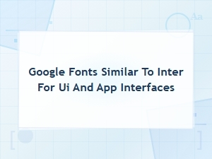 Best Google Fonts Similar to Inter for Ui and App Design