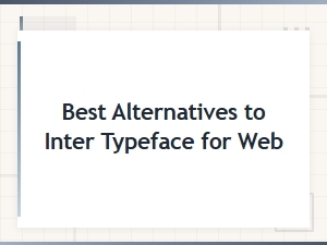 Best Alternatives to Inter Typeface for Web Design and Ui Projects