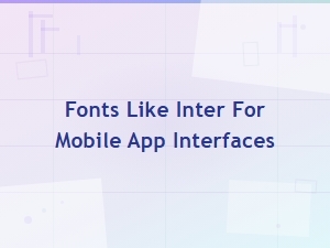 Best Fonts Like Inter for Mobile App Ui Design in 2024