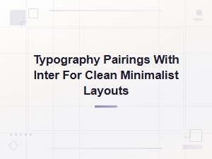 Best Inter Font Pairings for Clean Minimalist Layouts