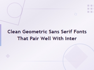 Geometric Sans Serif Fonts That Pair Beautifully with Inter