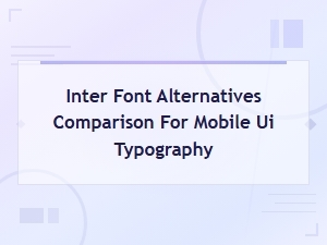 Best Inter Font Alternatives for Mobile Ui Typography